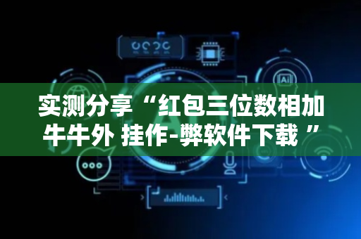 实测分享“红包三位数相加牛牛外 挂作-弊软件下载 ”（详细透视教程）-哔哩哔哩