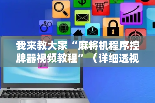 我来教大家“麻将机程序控牌器视频教程”（详细透视教程）-哔哩哔哩