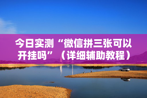 今日实测“微信拼三张可以开挂吗”（详细辅助教程）-哔哩哔哩