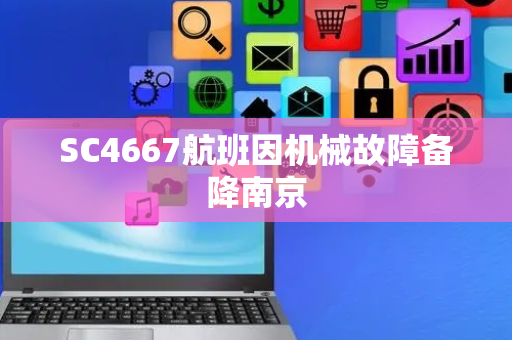 SC4667航班因机械故障备降南京