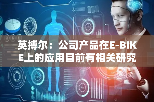 英搏尔：公司产品在E-BIKE上的应用目前有相关研究