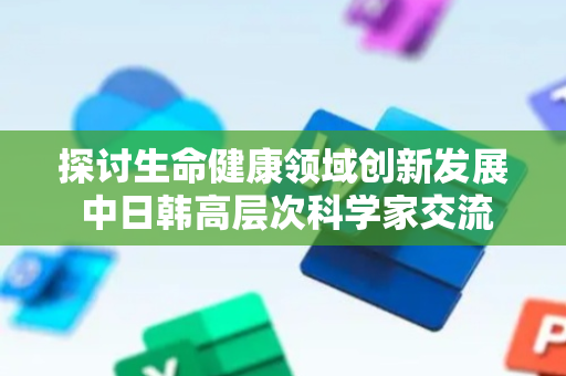 探讨生命健康领域创新发展 中日韩高层次科学家交流研讨