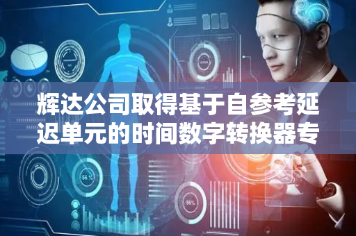 辉达公司取得基于自参考延迟单元的时间数字转换器专利