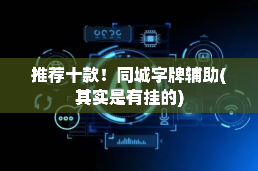 推荐十款！同城字牌辅助(其实是有挂的)