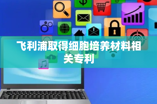 飞利浦取得细胞培养材料相关专利