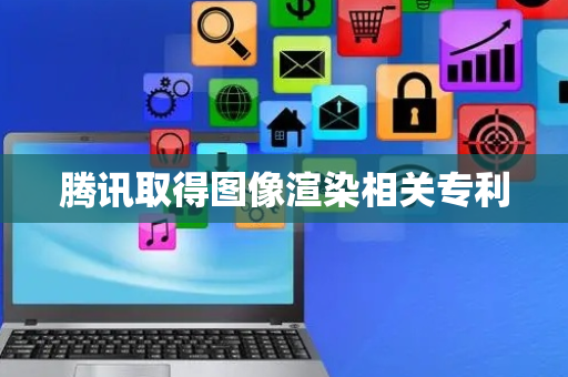 腾讯取得图像渲染相关专利