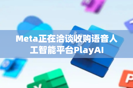Meta正在洽谈收购语音人工智能平台PlayAI