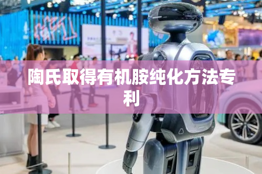 陶氏取得有机胺纯化方法专利