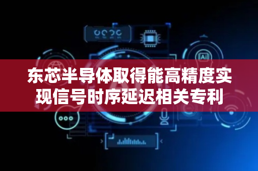 东芯半导体取得能高精度实现信号时序延迟相关专利