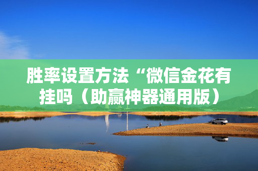 胜率设置方法“微信金花有挂吗（助赢神器通用版）