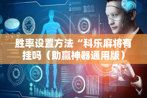 胜率设置方法“科乐麻将有挂吗（助赢神器通用版）