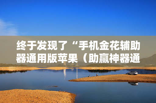 终于发现了“手机金花辅助器通用版苹果（助赢神器通用版）