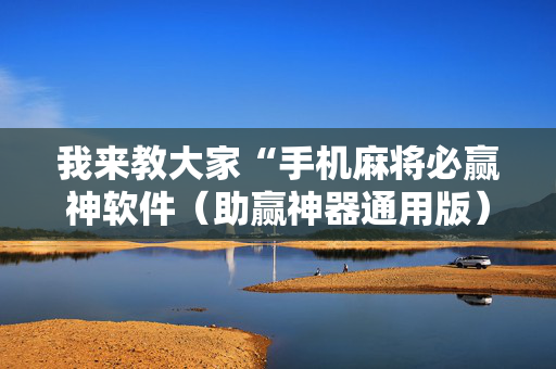 我来教大家“手机麻将必赢神软件（助赢神器通用版）