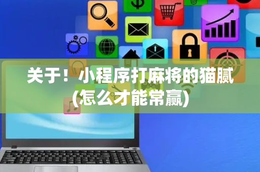 关于！小程序打麻将的猫腻(怎么才能常赢)