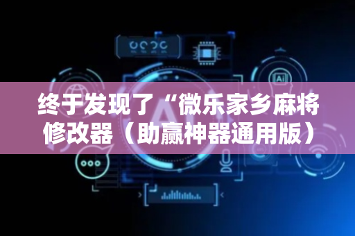 终于发现了“微乐家乡麻将修改器（助赢神器通用版）