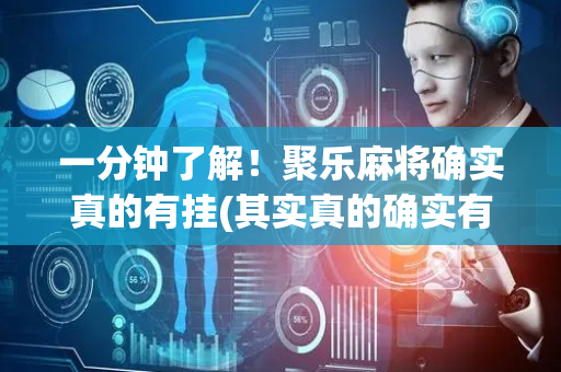 一分钟了解！聚乐麻将确实真的有挂(其实真的确实有挂)