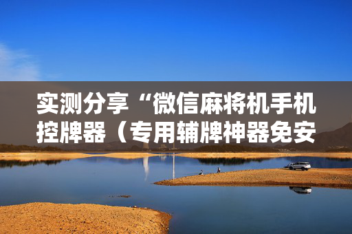 实测分享“微信麻将机手机控牌器（专用辅牌神器免安装）