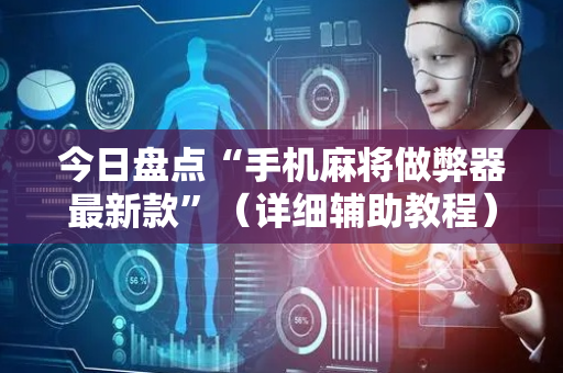今日盘点“手机麻将做弊器最新款”（详细辅助教程）-哔哩哔哩