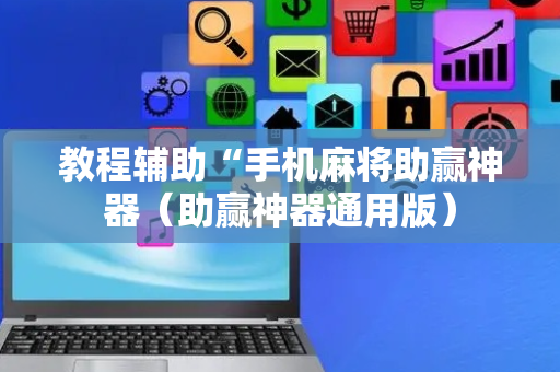 教程辅助“手机麻将助赢神器（助赢神器通用版）