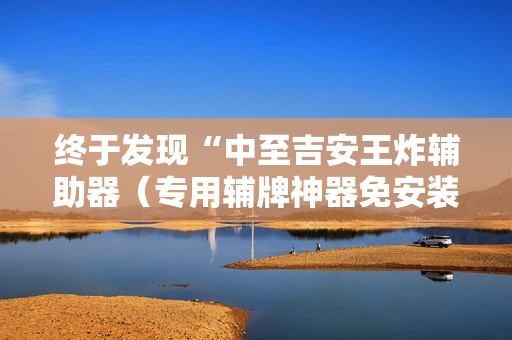 终于发现“中至吉安王炸辅助器（专用辅牌神器免安装）