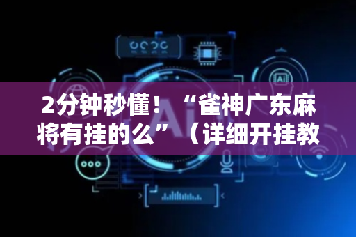 2分钟秒懂！“雀神广东麻将有挂的么”（详细开挂教程）-哔哩哔哩