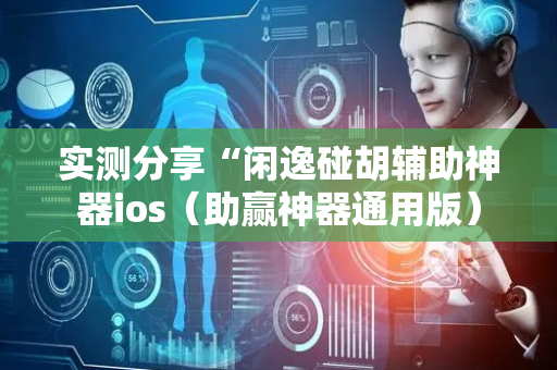 实测分享“闲逸碰胡辅助神器ios（助赢神器通用版）