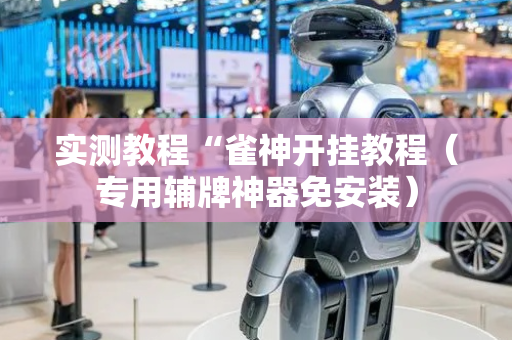实测教程“雀神开挂教程（专用辅牌神器免安装）