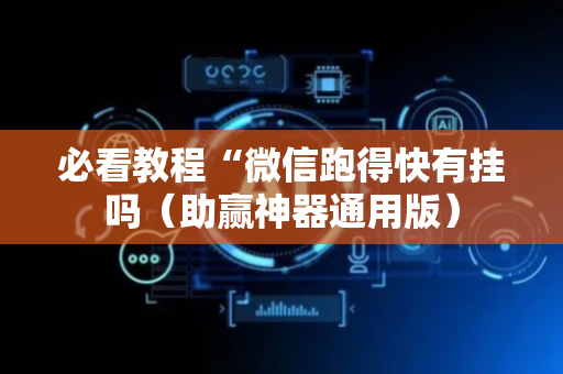 必看教程“微信跑得快有挂吗（助赢神器通用版）