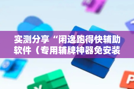 实测分享“闲逸跑得快辅助软件（专用辅牌神器免安装）