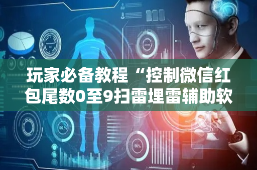 玩家必备教程“控制微信红包尾数0至9扫雷埋雷辅助软件”（详细透视教程）-哔哩哔哩