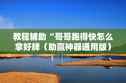 教程辅助“哥哥跑得快怎么拿好牌（助赢神器通用版）