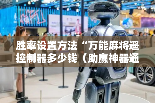 胜率设置方法“万能麻将遥控制器多少钱（助赢神器通用版）