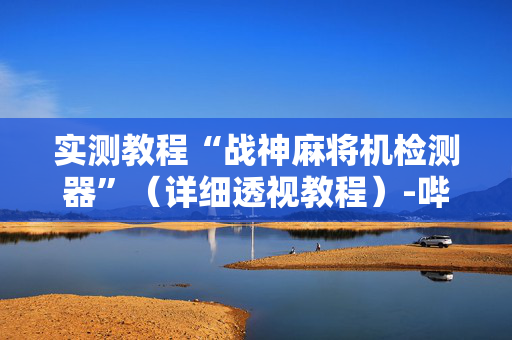 实测教程“战神麻将机检测器”（详细透视教程）-哔哩哔哩