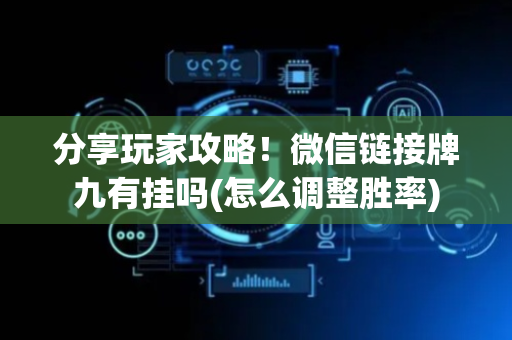 分享玩家攻略！微信链接牌九有挂吗(怎么调整胜率)