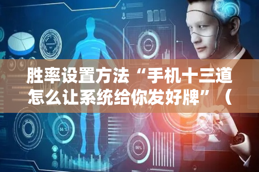 胜率设置方法“手机十三道怎么让系统给你发好牌”（详细透视教程）-哔哩哔哩