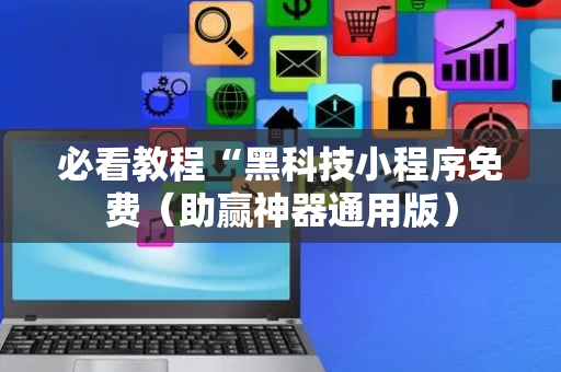 必看教程“黑科技小程序免费（助赢神器通用版）