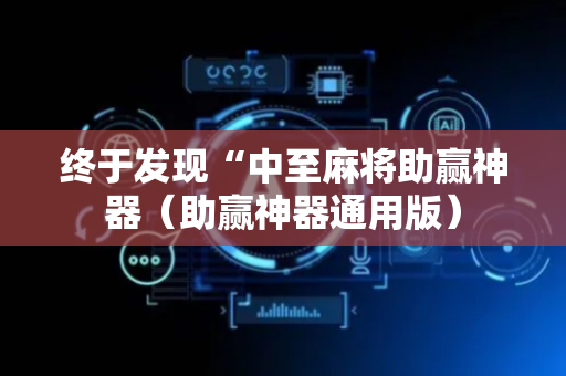 终于发现“中至麻将助赢神器（助赢神器通用版）