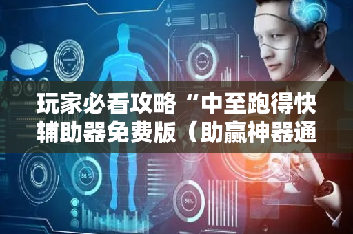 玩家必看攻略“中至跑得快辅助器免费版（助赢神器通用版）