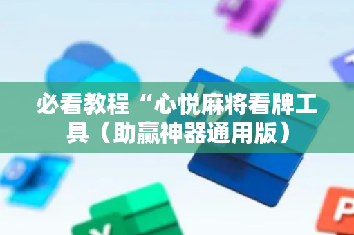 必看教程“心悦麻将看牌工具（助赢神器通用版）