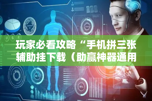 玩家必看攻略“手机拼三张辅助挂下载（助赢神器通用版）