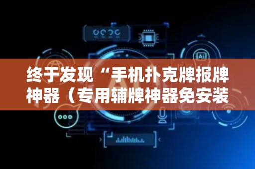 终于发现“手机扑克牌报牌神器（专用辅牌神器免安装）