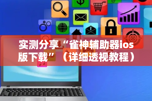 实测分享“雀神辅助器ios版下载”（详细透视教程）-哔哩哔哩