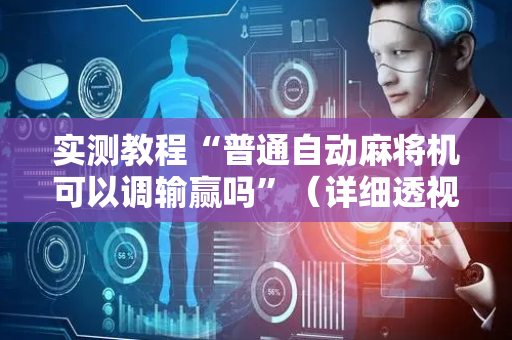 实测教程“普通自动麻将机可以调输赢吗”（详细透视教程）-哔哩哔哩