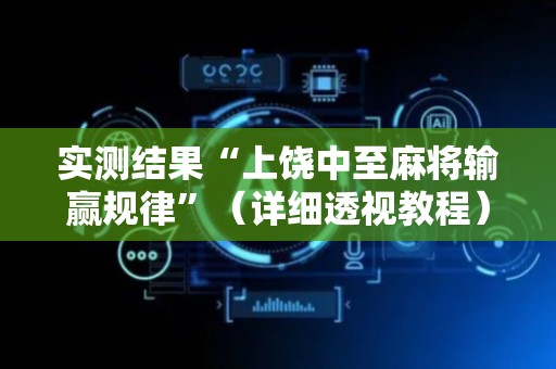 实测结果“上饶中至麻将输赢规律”（详细透视教程）-哔哩哔哩