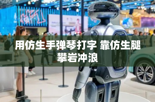 用仿生手弹琴打字 靠仿生腿攀岩冲浪