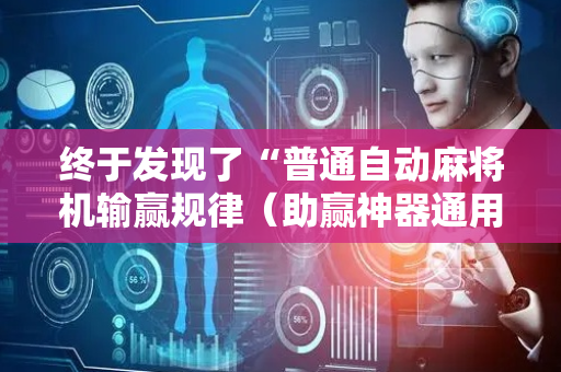 终于发现了“普通自动麻将机输赢规律（助赢神器通用版）