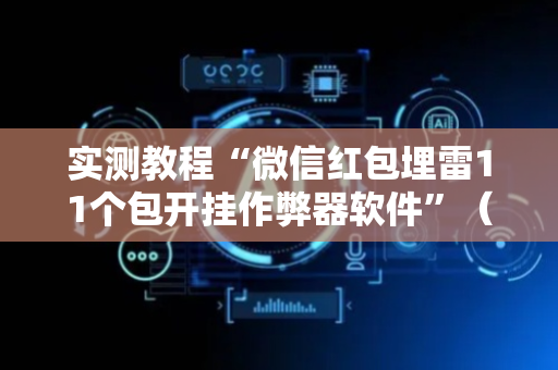 实测教程“微信红包埋雷11个包开挂作弊器软件”（详细透视教程）-哔哩哔哩