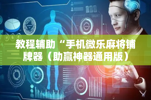 教程辅助“手机微乐麻将铺牌器（助赢神器通用版）