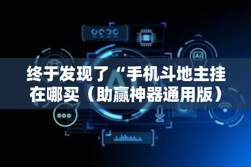 终于发现了“手机斗地主挂在哪买（助赢神器通用版）