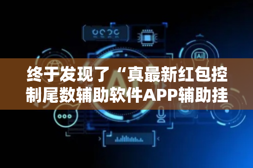 终于发现了“真最新红包控制尾数辅助软件APP辅助挂”（详细透视教程）-哔哩哔哩